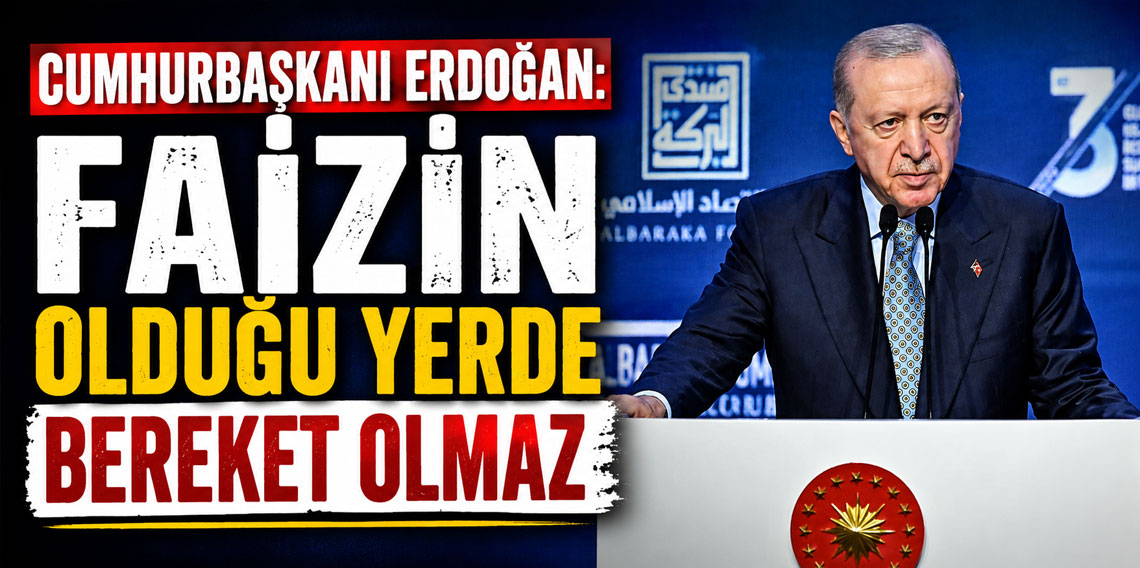 Cumhurbaşkanı Erdoğan: Faizin olduğu yerde bereket olmaz