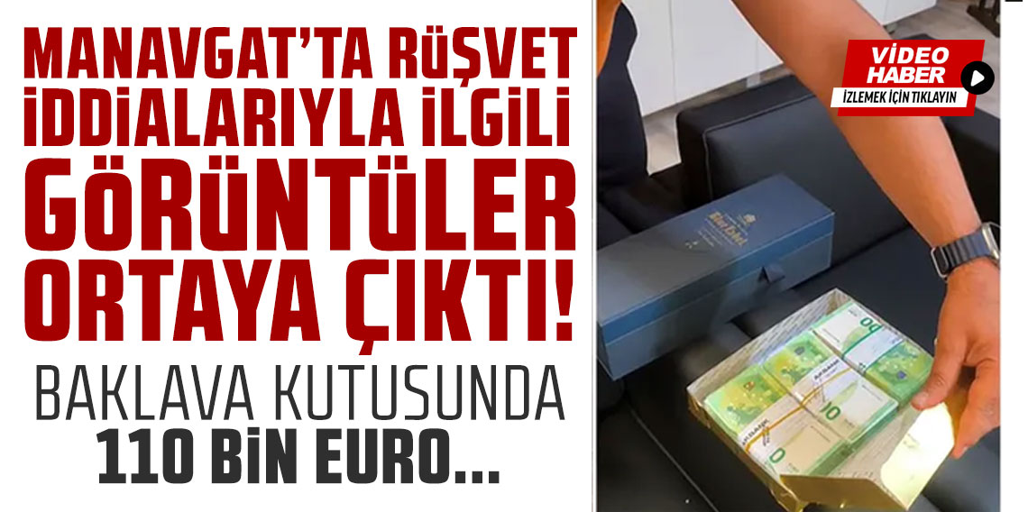 Manavgat'ta rüşvet iddialarıyla ilgili görüntüler ortaya çıktı! Baklava kutusunda 110 bin euro...