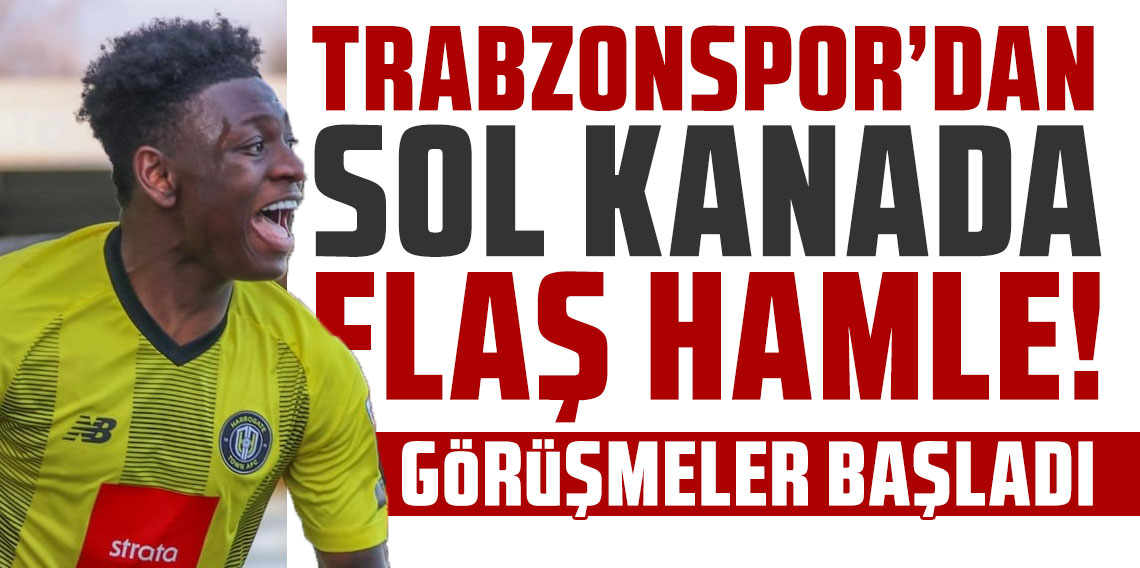 Trabzonspor'dan sol kanada flaş hamle! Görüşmeler başladı