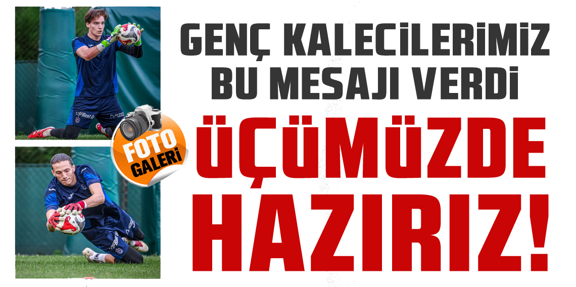 Genç Kaleciler Bu Mesajı Verdi! Biz Hazırız
