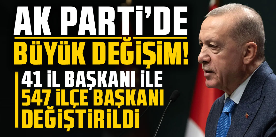 AK Parti'de büyük değişim: 41 il başkanı ile 547 ilçe başkanı değiştirildi