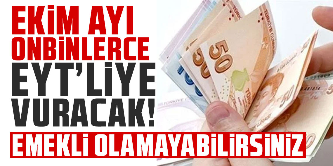 Ekim ayı onbinlerce EYT'liyi vuracak! Emekli olamayabilirsiniz