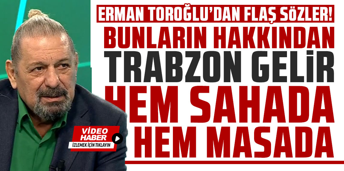 Erman Toroğlu: “Bunların hakkından Trabzon gelir, hem sahada hem masada!”