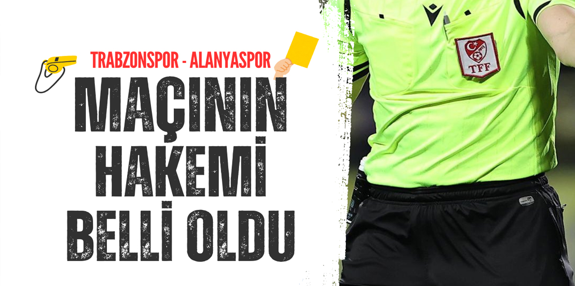 Trabzonspor - Alanyaspor maçının hakemi belli oldu