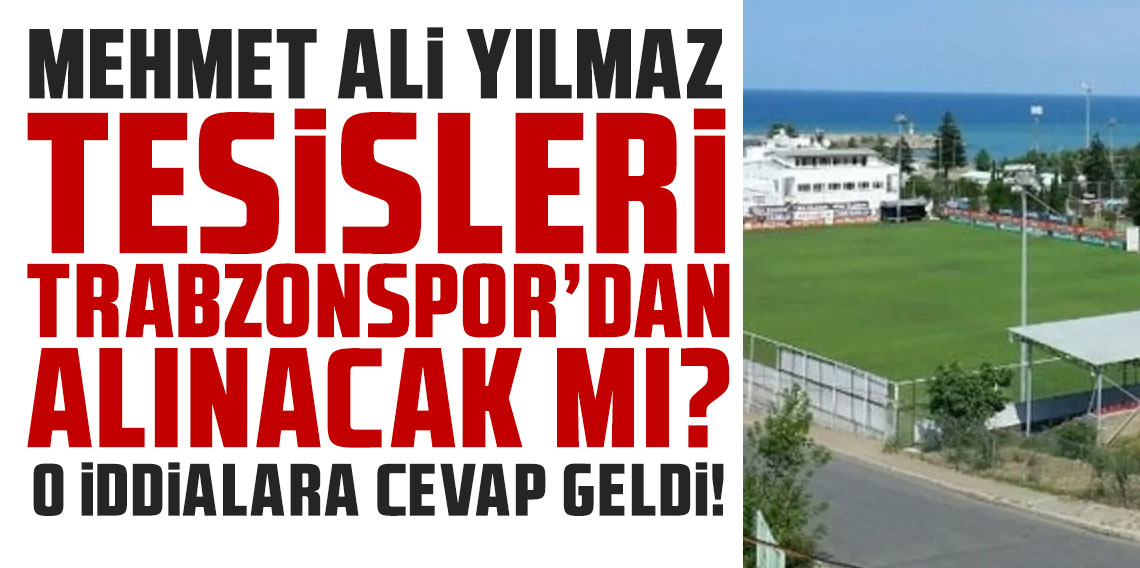 Mehmet Ali Yılmaz Tesisleri Trabzonspor'dan alınacak mı?