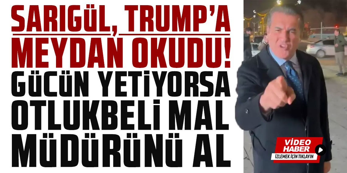 Sarıgül, Trump'a meydan okudu: Gücün yetiyorsa Otlukbeli mal müdürünü al