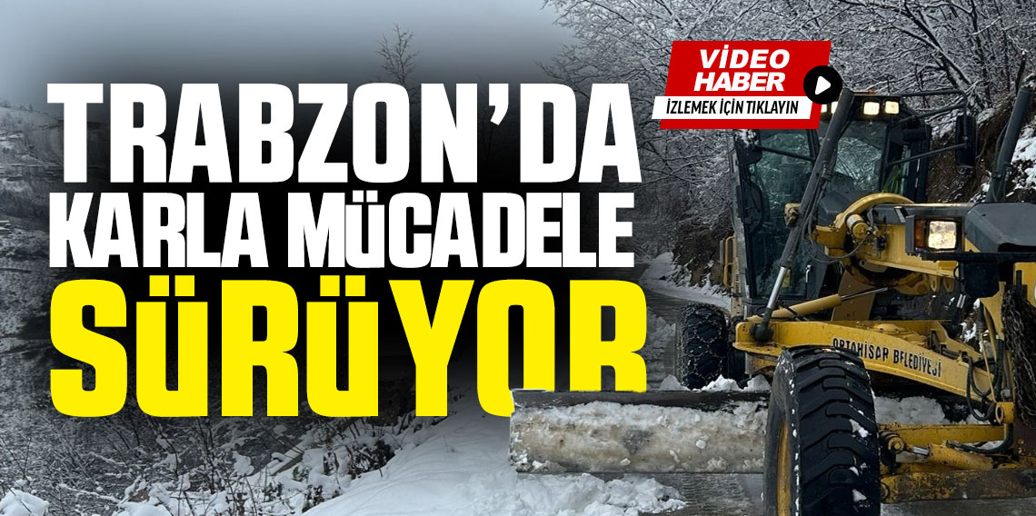 Trabzon'da karla mücadele için ekipler 24 saat sahada…