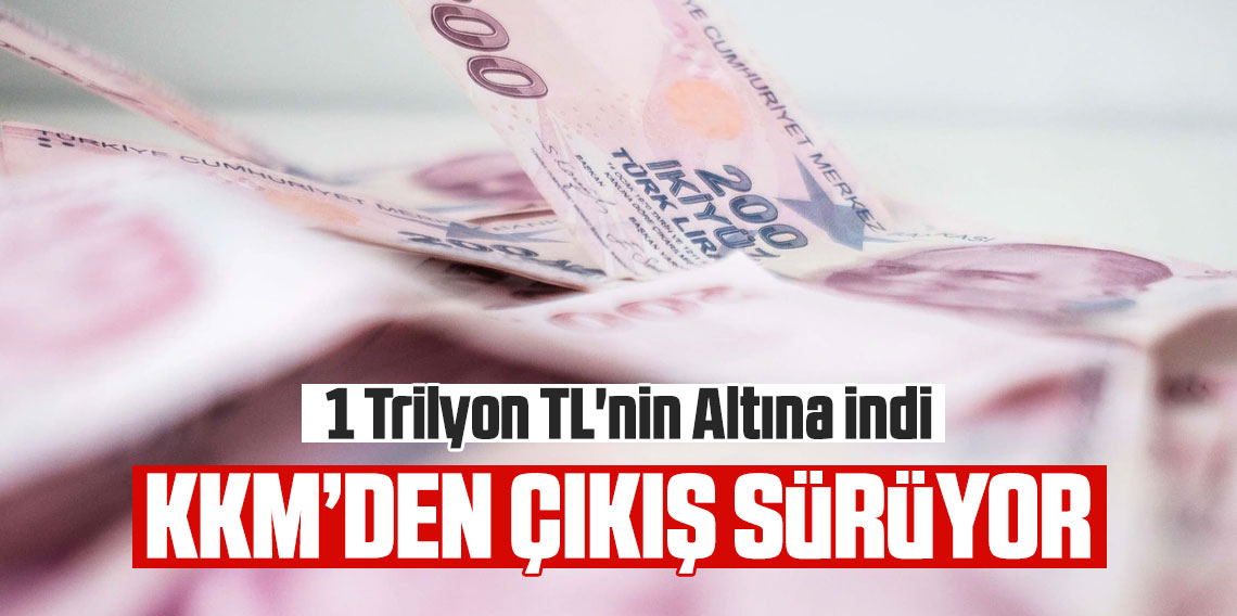 KKM'den çıkış sürüyor: İlk kez 1 trilyon TL'nin altına indi