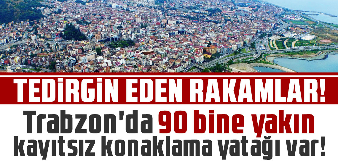 Tedirgin eden rakamlar! Trabzon'da 90 bine yakın kayıtsız konaklama yatağı var!