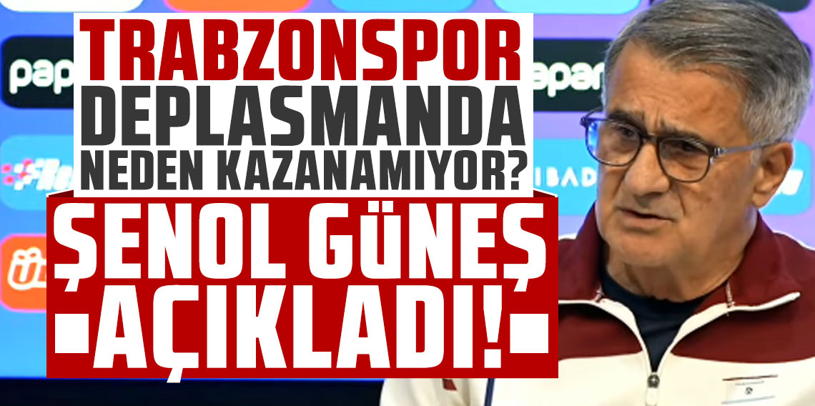 Şenol Güneş deplasman sorununu açıkladı! 