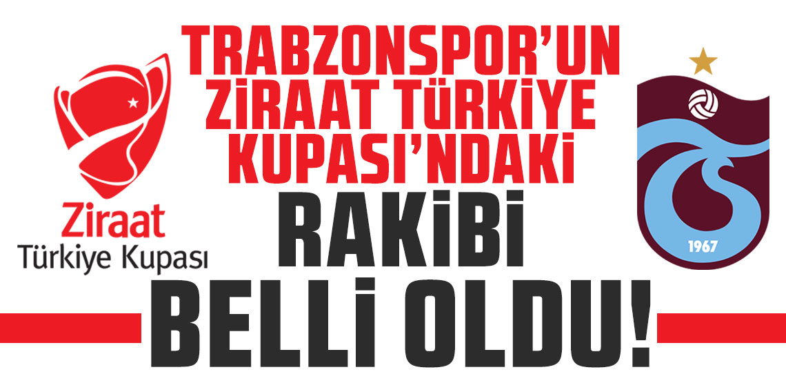 Trabzonspor'un Ziraat Türkiye Kupası'ndaki rakibi belli oldu!