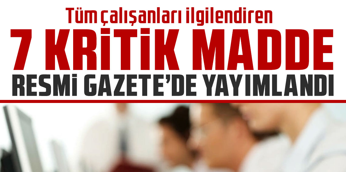 Tüm çalışanları ilgilendiren 7 kritik madde! Resmi Gazete'de yayımlandı