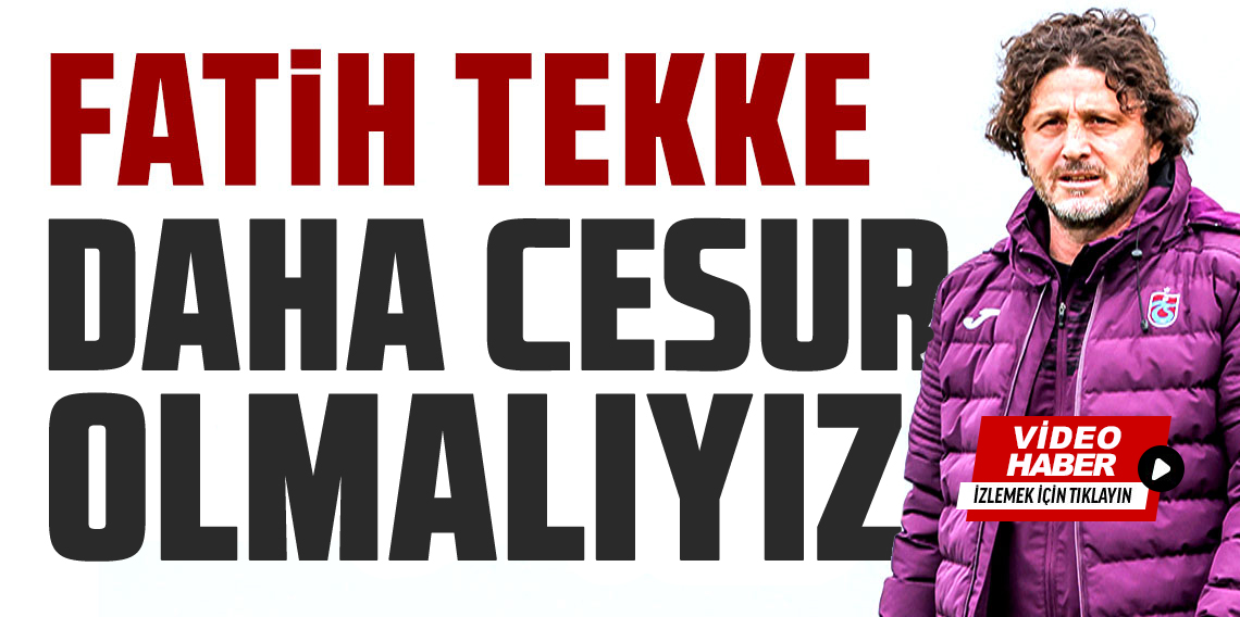 Fatih Tekke; Daha Cesur Olmalıyız