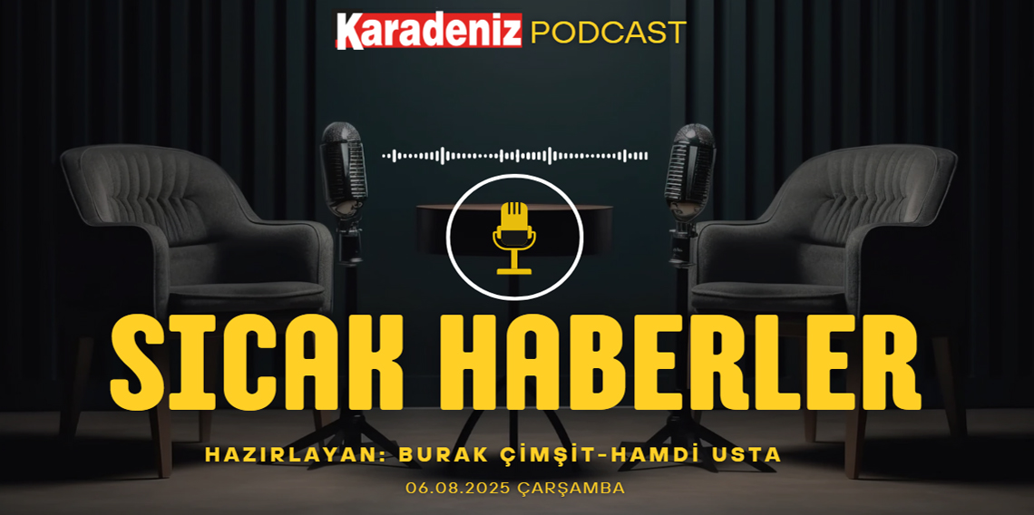 PODCAST | Karadeniz Gazetesi İle Gündem (06 Ağustos 2025)