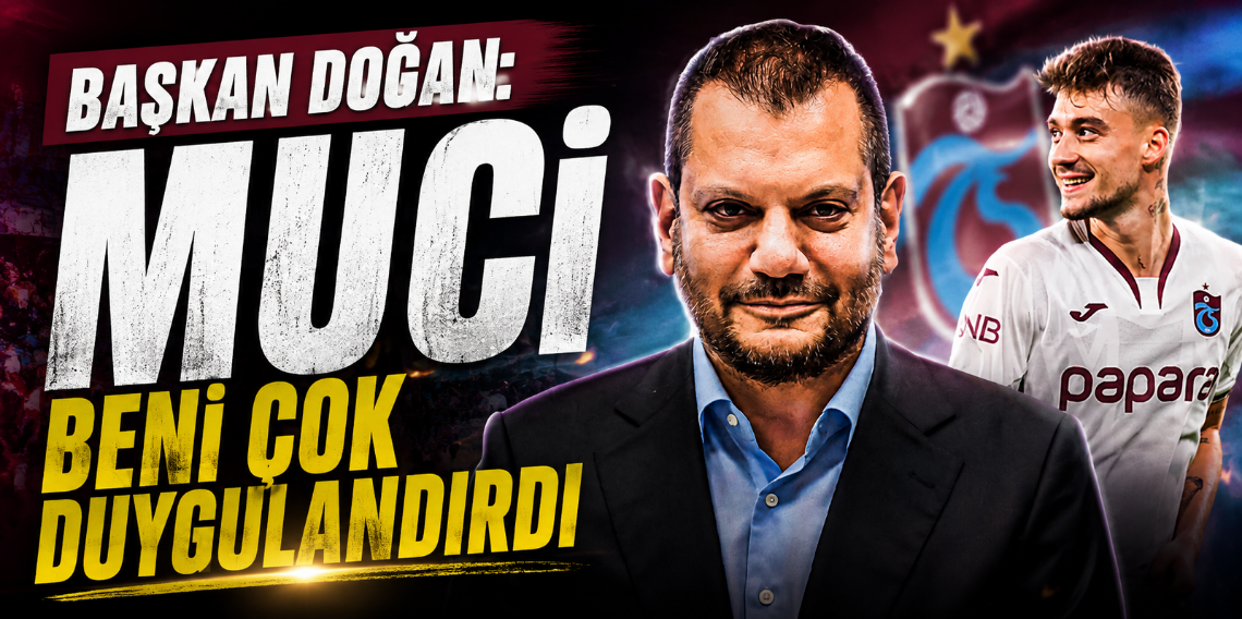 Ertuğrul Doğan; Muci Beni Çok Duygulandırdı