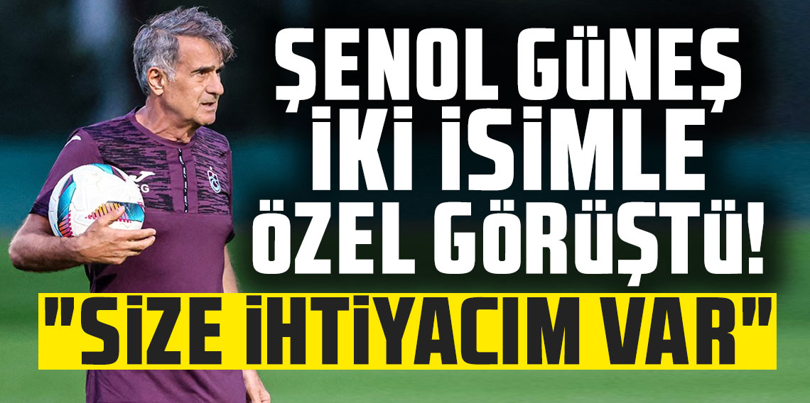 Trabzonspor'da Şenol Güneş'ten iki isimle özel görüşme! 