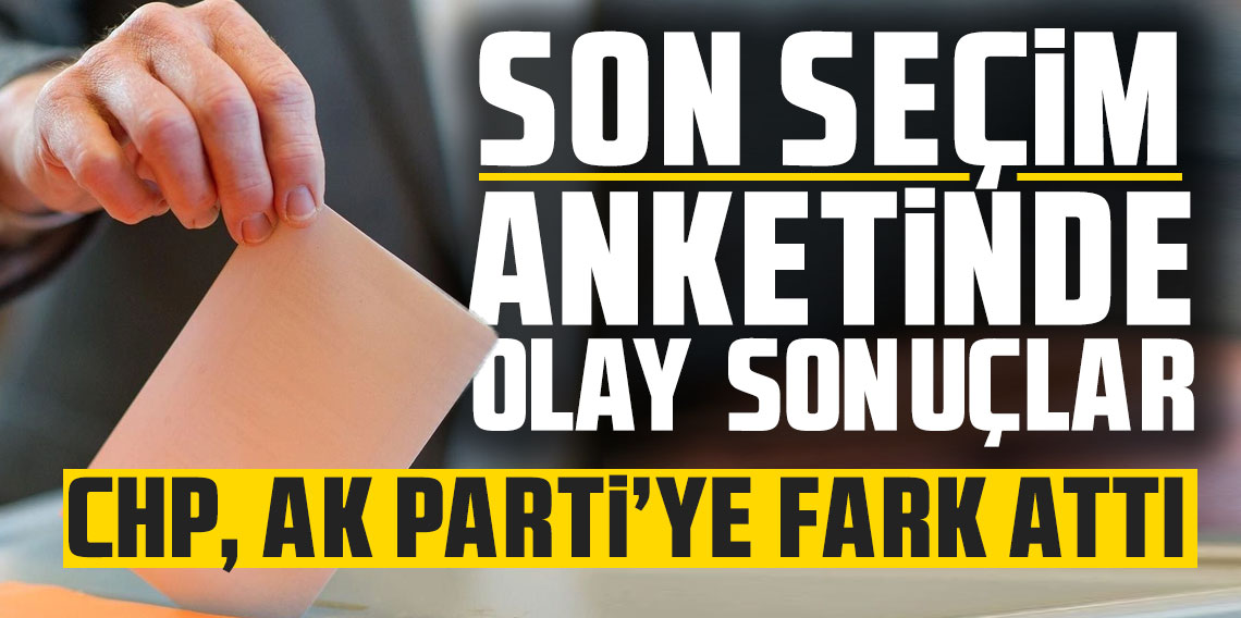 Son seçim anketinde olay sonuçlar: CHP, AK Parti'ye fark attı