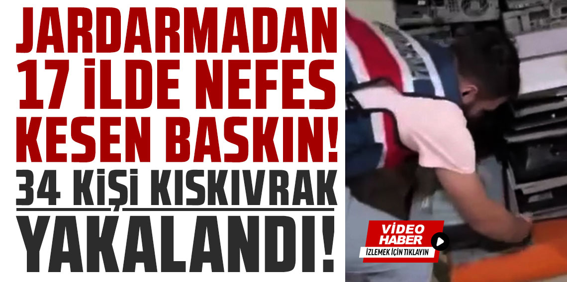 Jandarmadan 17 şehirde nefes kesen baskın. 34 kişi kıskıvrak yakalandı
