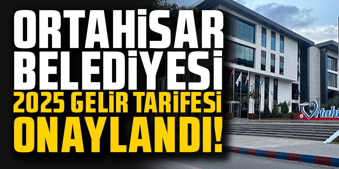 Ortahisar Belediyesi 2025 Gelir Tarifesi onaylandı