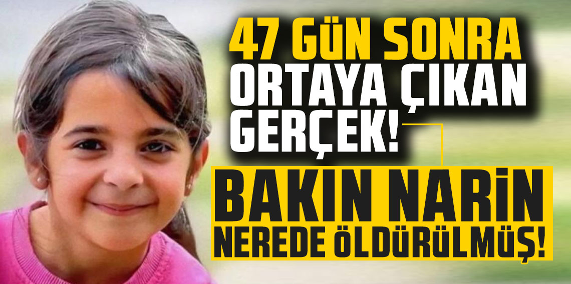 47 gün sonra ortaya çıkan gerçek! Bakın Narin nerede öldürülmüş