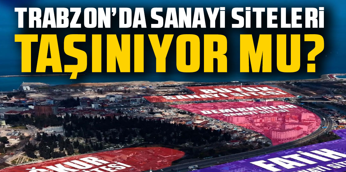 Trabzon'da Sanayi Siteleri taşınıyor mu?