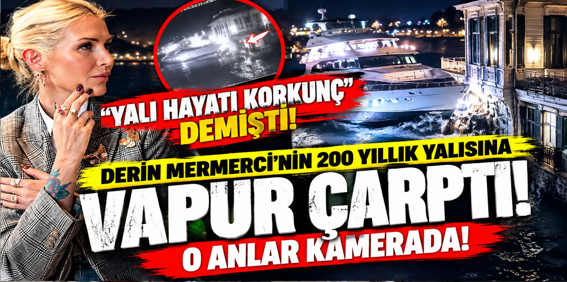 Derin Mermerci'nin 200 yıllık yalısına vapur çarptı! O anlar kamerada