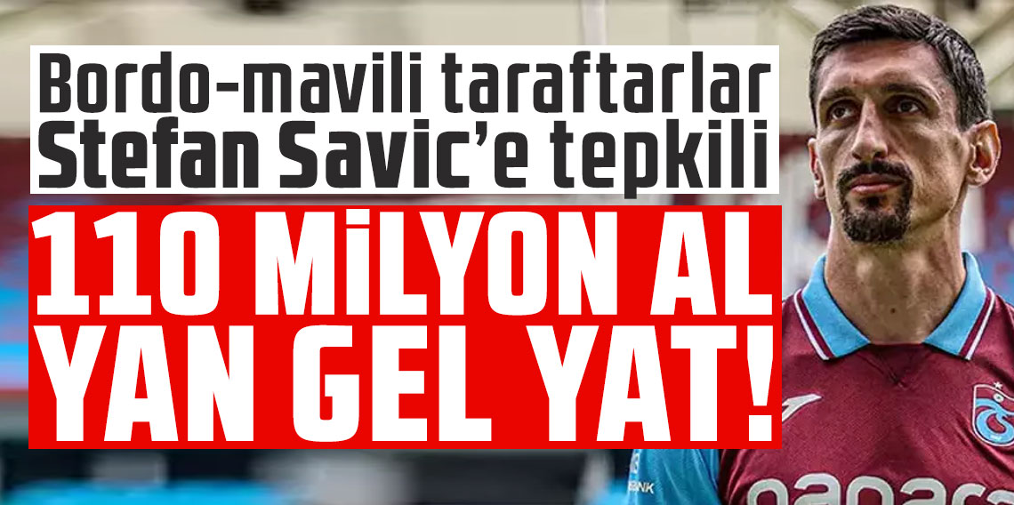 Bordo-mavili taraftarlar Savic’e tepkili: 110 milyonu al yan gel yat!