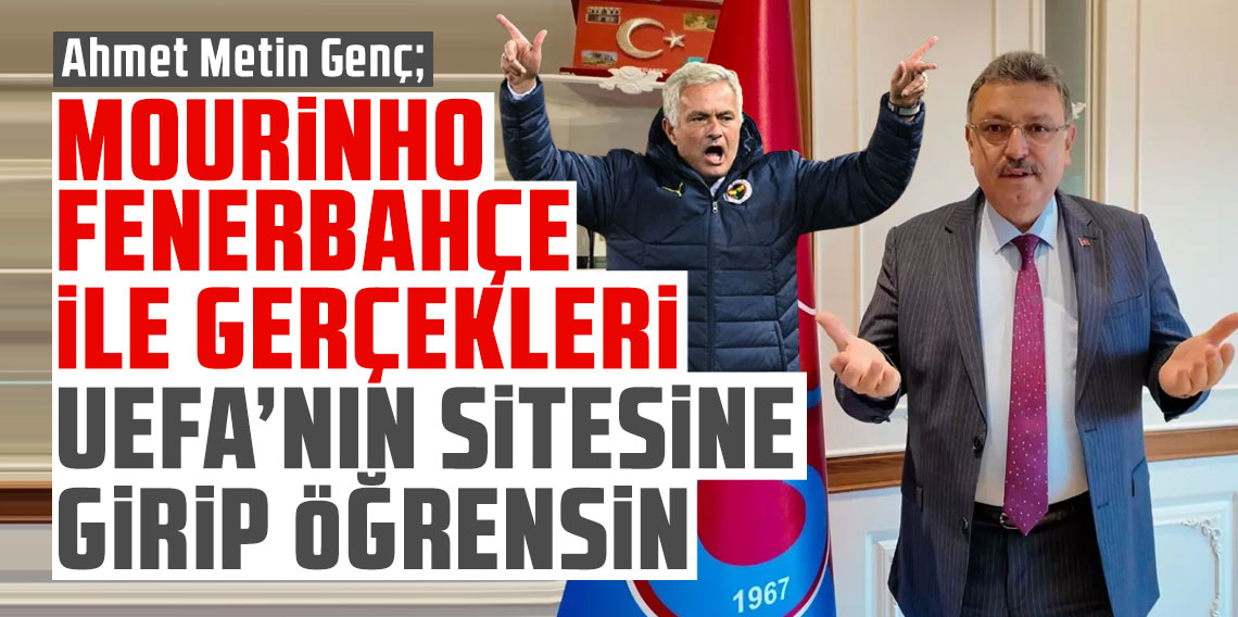 Ahmet Metin Genç: Mourinho Fenerbahçe ile gerçekleri UEFA’nın sitesine girip öğrensin