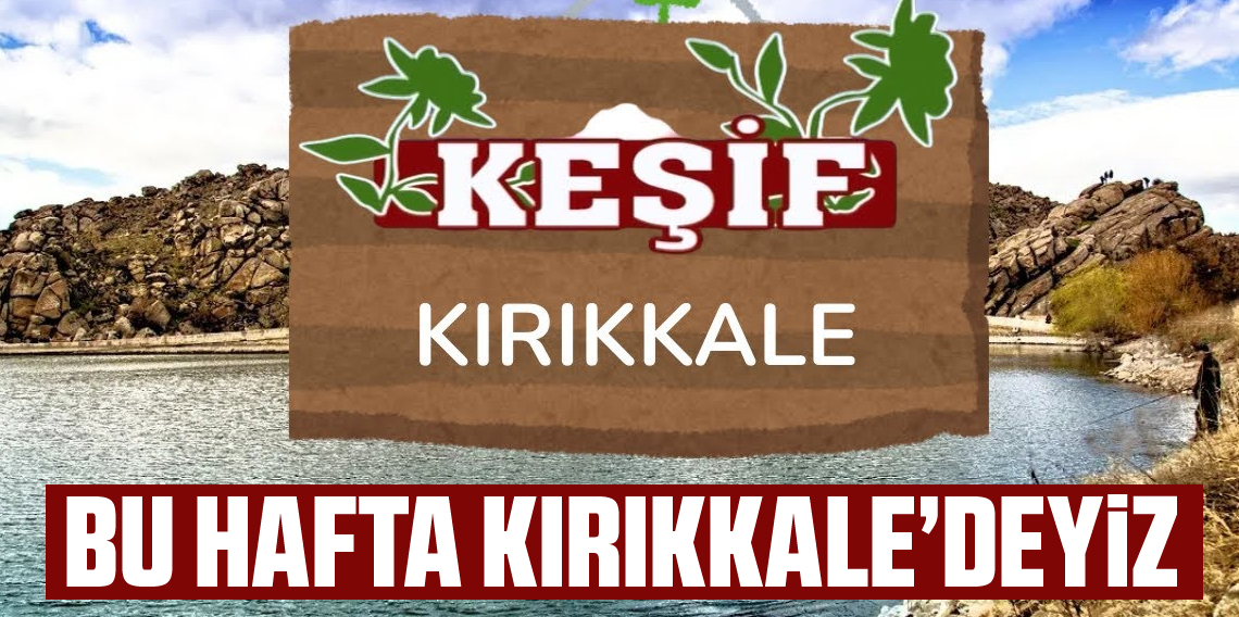 Keşif'in Yeni Durağı Kırıkkale’de Masalsı Bir Yolculuk