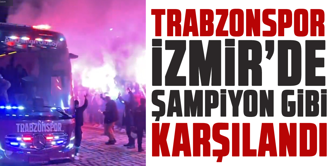 Trabzonspor İzmir'de Şampiyon Gibi Karşılandı