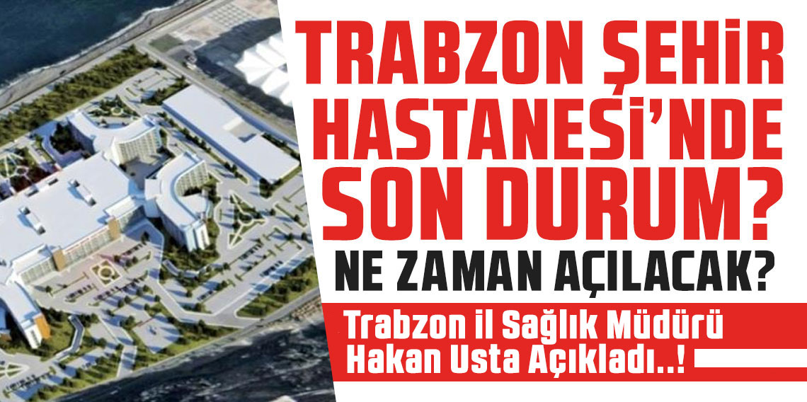 Trabzon Şehir Hastanesi Ne Zaman Bitecek?