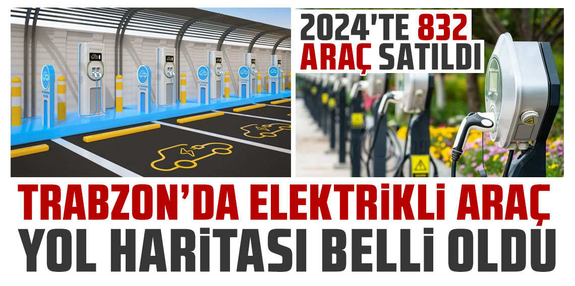 Trabzon’da elektrikli araç yol haritası belli oldu!