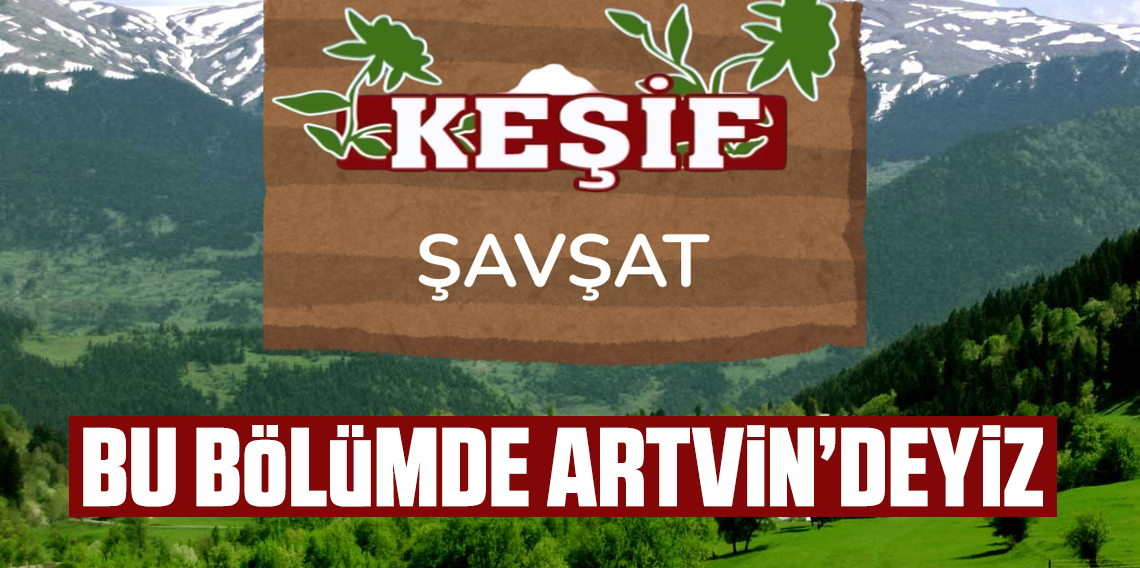 Keşif'in Yeni Durağı Şavşat’da Masalsı Bir Yolculuk