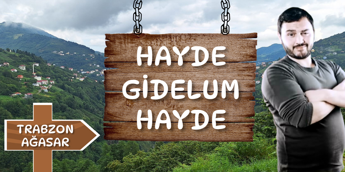 Hayde Gidelum Hayde Trabzon, Ağasar Vadisi 