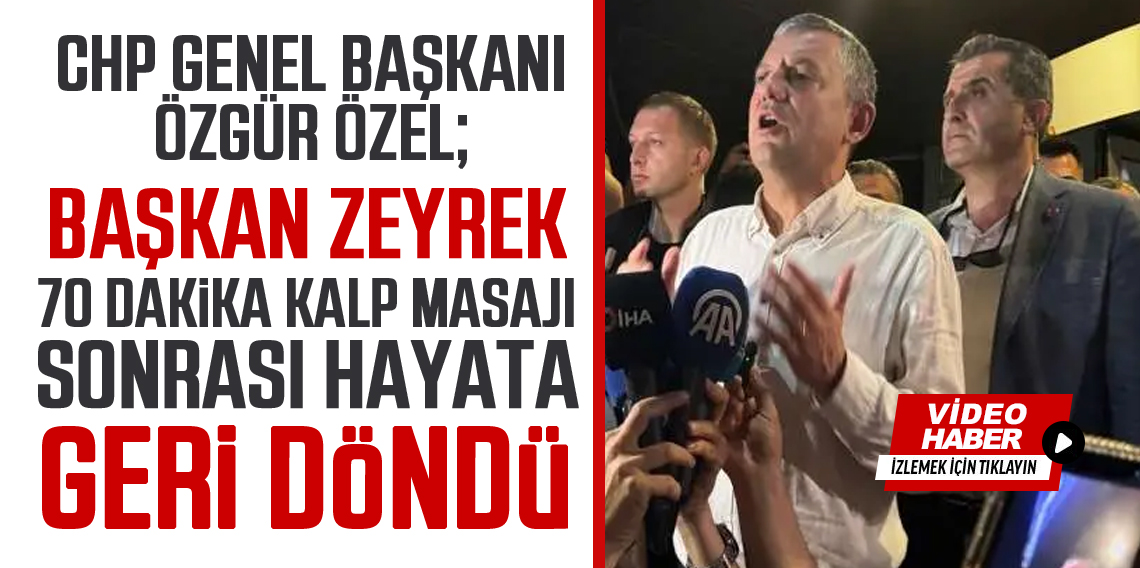 Özgür Özel; Başkan Zeyrek 70 dakikalık kalp masajı sonrası hayata döndü