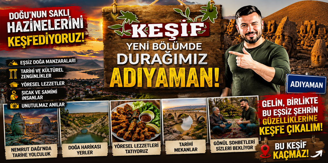 Keşif'in Yeni Durağı Adıyaman’da Masalsı Bir Yolculuk