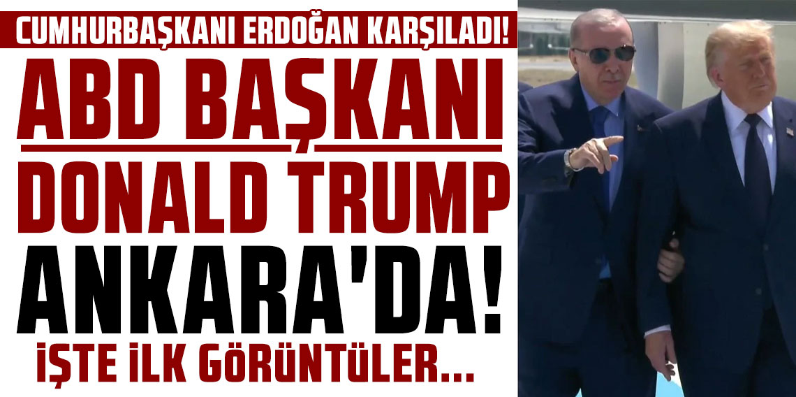 ABD Başkanı Donald Trump, Ankara'da!