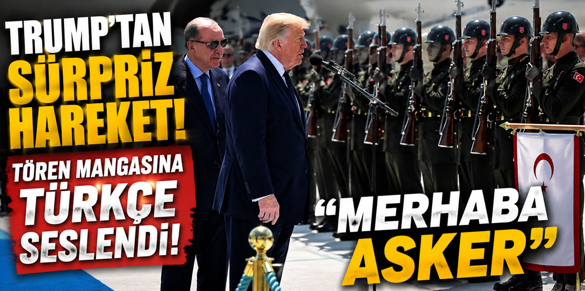 Erdoğan karşıladı, Trump Türkçe konuştu: Merhaba asker