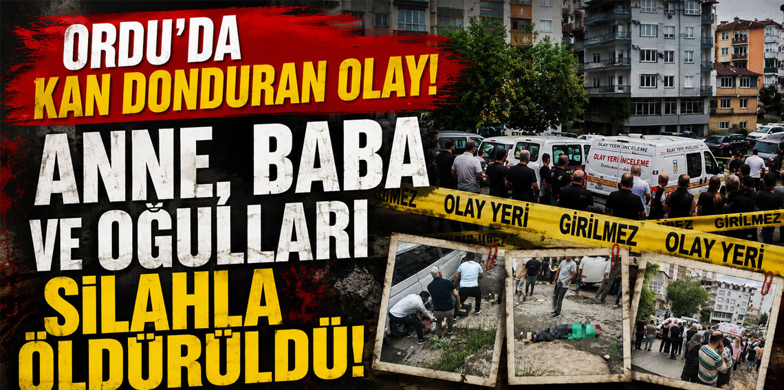 Ordu'da kan donduran olay! Anne, baba ve oğulları silahla öldürüldü
