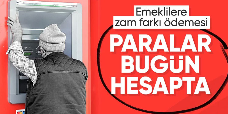 Emekli maaş farkları bugün hesaplara yatıyor