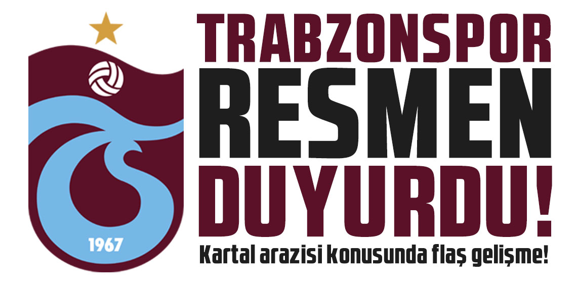 Trabzonspor resmen duyurdu! Kartal arazisi konusunda flaş gelişme