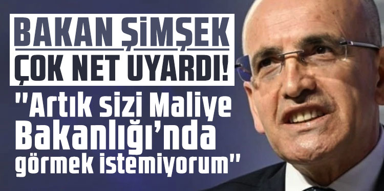 Bakan Şimşek herkesi çok net uyardı! “Artık sizi Maliye Bakanlığı’nda görmek istemiyorum”