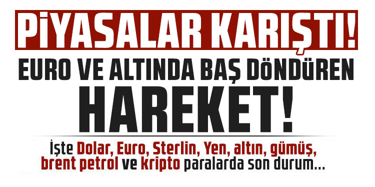 Piyasalar karıştı: Dolar, Euro ve altında baş döndüren hareket