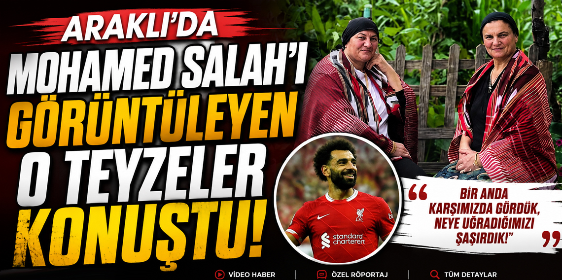 Araklı'da Salah'ı ilk kez görüp telefonla görüntüsü çeken teyzeler konuştu