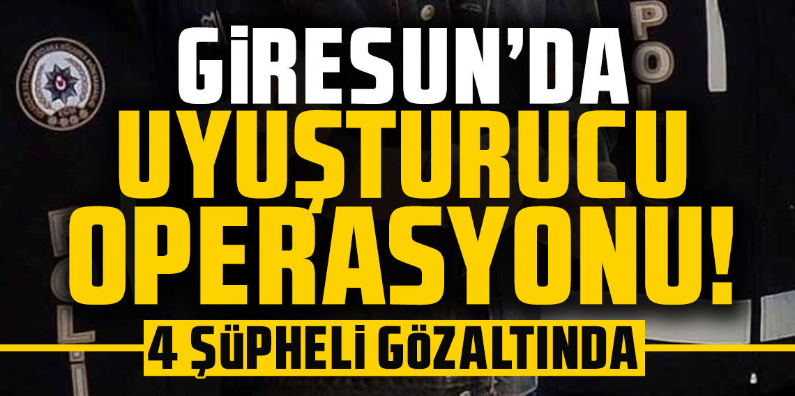 Giresun'da uyuşturucu operasyonu: 4 şüpheli gözaltına alındı