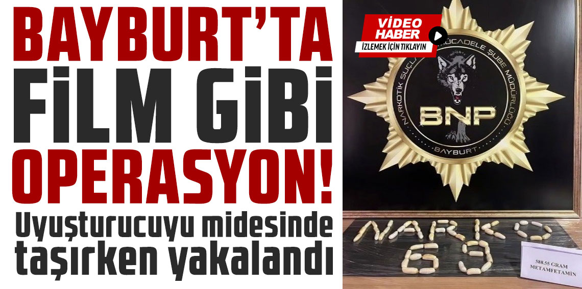 Bayburt'ta film gibi operasyon! Uyuşturucuyu midesinde taşırken yakalandı