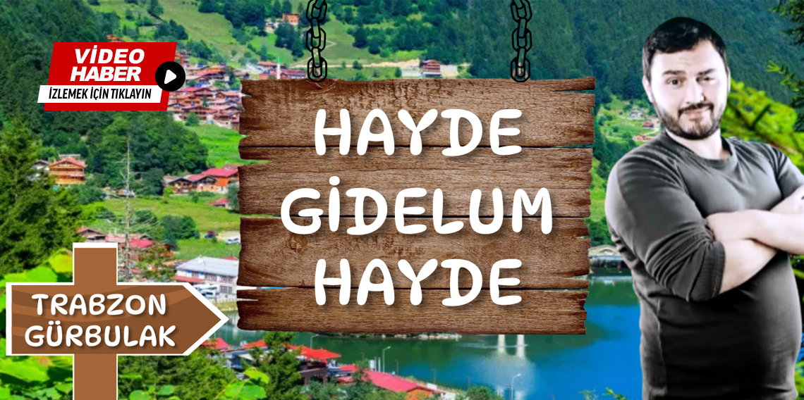 ''Hayde Gidelum Hayde'' Trabzon, Gürbulak