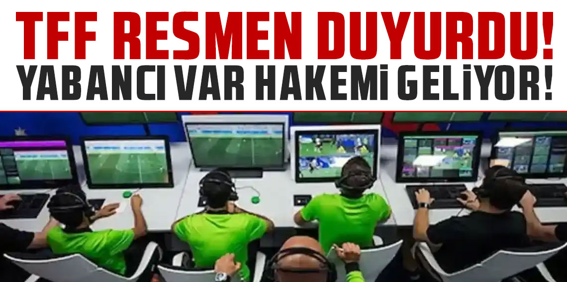 TFF resmen duyurdu! Yabancı VAR hakemi geliyor!