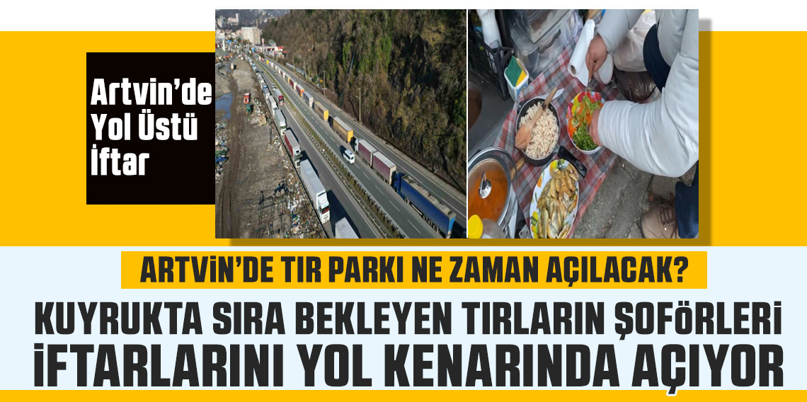 Artvin’de tır kuyruğunda iftar telaşı