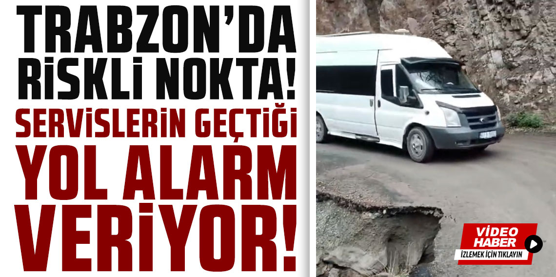 Trabzon’da riskli nokta: Servislerin geçtiği yol alarm veriyor!